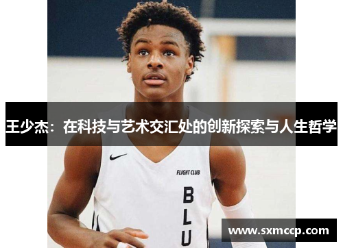 王少杰：在科技与艺术交汇处的创新探索与人生哲学